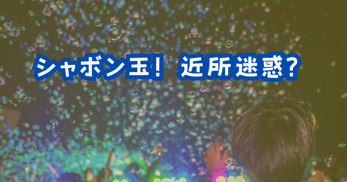 近所迷惑？子供のシャボン玉遊びに対する賛否と解決策