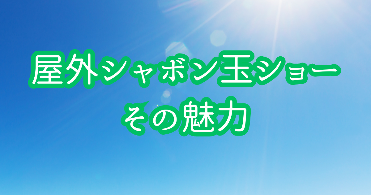 屋外シャボン玉ショーの魅力