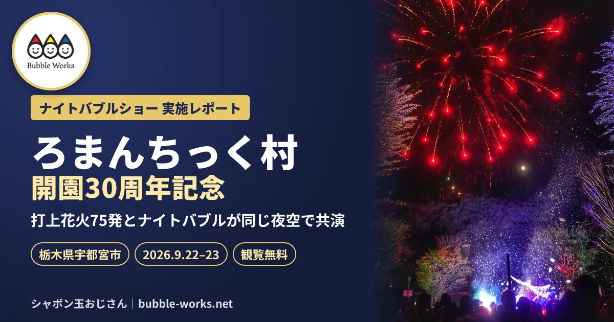 ろまんちっく村 開園30周年 ナイトバブルショー実施レポート｜打上花火75発とナイトバブルの共演